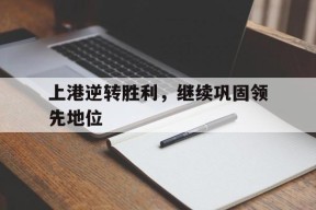 体育APP下载-包含上港逆转胜利，继续巩固领先地位的词条